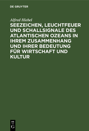 Seezeichen, Leuchtfeuer und Schallsignale des Atlantischen Ozeans in ihrem Zusammenhang und ihrer Bedeutung für Wirtschaft und Kultur von Hiebel,  Alfred