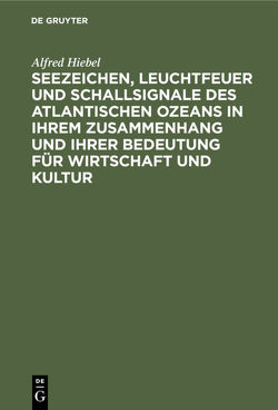 Seezeichen, Leuchtfeuer und Schallsignale des Atlantischen Ozeans in ihrem Zusammenhang und ihrer Bedeutung für Wirtschaft und Kultur von Hiebel,  Alfred