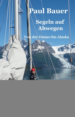 Segeln auf Abwegen – In 8 Jahren vom Landlubber zum Langfahrtsegler von Bauer,  Paul