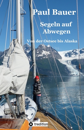 Segeln auf Abwegen – In 8 Jahren vom Landlubber zum Langfahrtsegler von Bauer,  Paul