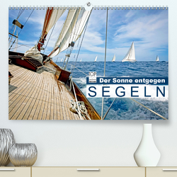 Segeln: Der Sonne entgegen (Premium, hochwertiger DIN A2 Wandkalender 2021, Kunstdruck in Hochglanz) von CALVENDO