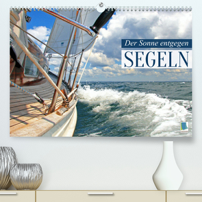 Segeln: Der Sonne entgegen (Premium, hochwertiger DIN A2 Wandkalender 2023, Kunstdruck in Hochglanz) von CALVENDO