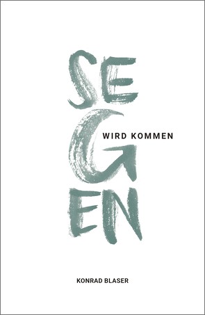 Segen wird kommen von Blaser,  Konrad