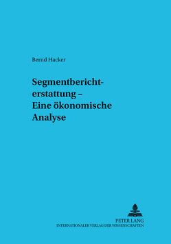 Segmentberichterstattung – Eine ökonomische Analyse von Hacker,  Bernd