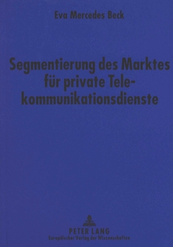 Segmentierung des Marktes für private Telekommunikationsdienste von Beck,  Eva Mercedes