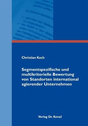 Segmentspezifische und multikriterielle Bewertung von Standorten international agierender Unternehmen von Koch,  Christian