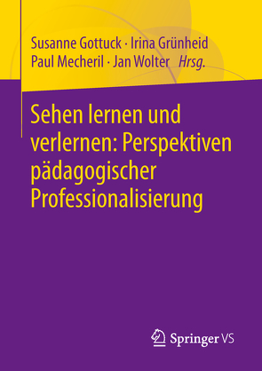 Sehen lernen und verlernen: Perspektiven pädagogischer Professionalisierung von Gottuck,  Susanne, Grünheid,  Irina, Mecheril,  Paul, Wolter,  Jan