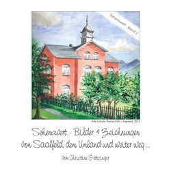 Sehenswert – Bilder & Zeichnungen von Saalfeld, dem Umland und weiter weg … von Götzinger,  Christine, Kupfermann,  Marco