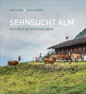 Sehnsucht Alm von Lochner,  Karin, von Felbert,  Peter