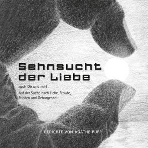 Sehnsucht der Liebe nach dir und mir! von Pupp,  Agathe