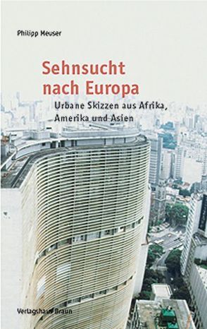 Sehnsucht nach Europa – Urbane Skizzen aus Afrika, Amerika und Asien von Meuser,  Philipp