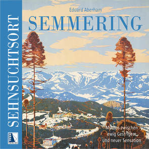 Sehnsuchtsort Semmering von Aberham,  Eduard