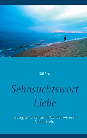 Sehnsuchtswort Liebe von Fesl,  Elfi