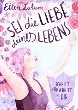 Sei die Liebe deines Lebens von Lutum,  Ellen