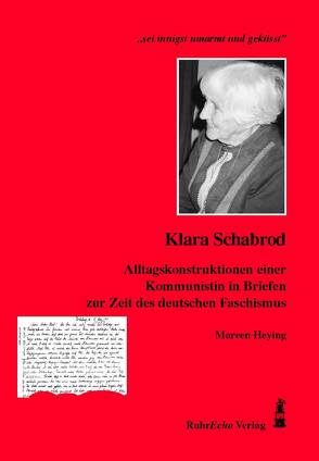 „sei innigst umarmt und geküsst”. Klara Schabrod – Alltagskonstruktionen einer Kommunistin in Briefen zur Zeit des deutschen Faschismus von Heying,  Mareen