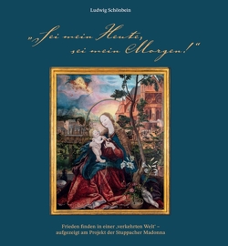 „Sei mein Heute, sei mein Morgen!“. Frieden finden in einer ‚verkehrten Welt‘ – aufgezeigt am Projekt der Stuppacher Madonna von Schönbein,  Ludwig