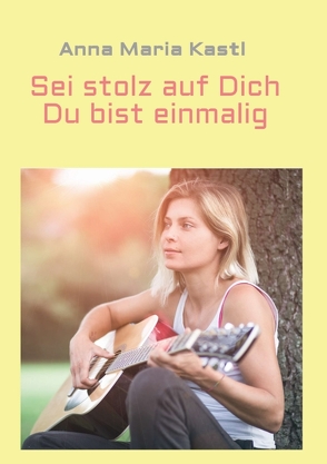 Sei stolz auf dich – Du bist einmalig von Kastl,  Anna Maria