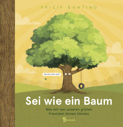 Sei wie ein Baum – Was wir von unseren grünen Freunden lernen können von Buchholz,  Jennifer, Bunting,  Philip