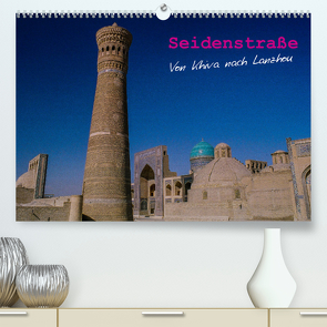 Seidenstraße – Khiva bis Lanzhou (Premium, hochwertiger DIN A2 Wandkalender 2022, Kunstdruck in Hochglanz) von Bering,  Thomas