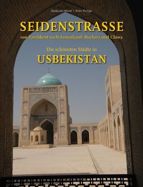 Seidenstrasse – Von Taschkent nach Samarkand, Buchara und Chiwa von Moderegger,  Ursula, Morré,  Karlheinz, Philipp,  Peter