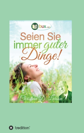 Seien Sie immer guter Dinge! von Buchanan,  Uriel, Collier,  Robert, Goddard,  Neville, I-Bux.Com, Larson,  Christian Daa, Murphy,  Joseph, Rix Miliz,  Annie, Schmid-Wilhelm,  Benno, Schubel,  George, Waldo Trine,  Ralph