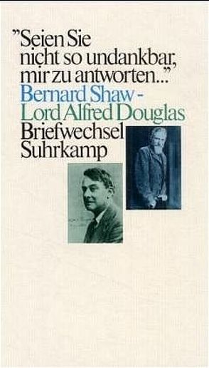 »Seien Sie nicht zu undankbar, mir zu antworten«. Bernard Shaw – Lord Alfred Douglas. Briefwechsel von Douglas,  Lord Alfred, Hyde,  Mary, Michels-Wenz,  Ursula, Shaw,  George Bernard