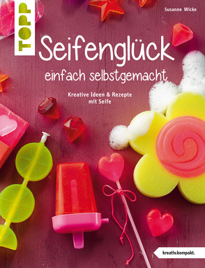 Seifenglück einfach selbstgemacht von Wicke,  Susanne