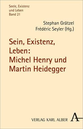 Sein, Existenz, Leben: Michel Henry und Martin Heidegger von DeSanctis,  Francesco, Formisano,  Roberto, Grätzel,  Stephan, Kawase,  Masaya, Keane,  Niall, Kühn,  Rolf, Scheidegger,  Julia, Serban,  Claudia, Seyler,  Frédéric