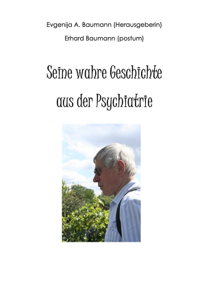 Seine wahre Geschichte aus der Psychiatrie von Baumann,  Evgenija