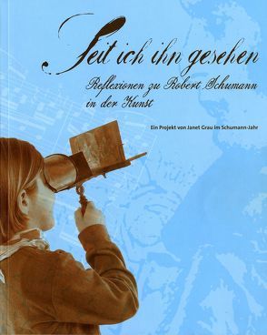 Seit ich ihn gesehen. Reflexionen zu Robert Schumann in der Kunst von Grau,  Janet, Lewey,  Petra