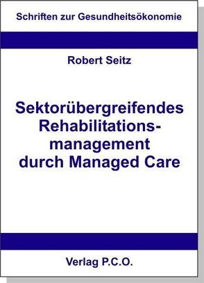 Sektorenübergreifendes Rehabilitationsmanagement durch Managed Care von Seitz,  Robert