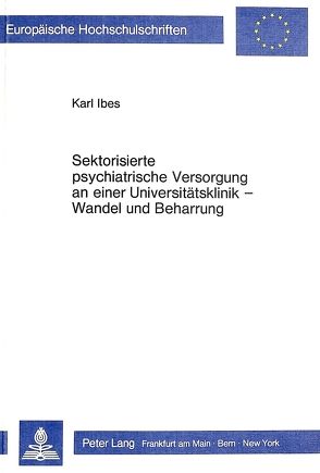 Sektorisierte psychiatrische Versorgung an einer Universitätsklinik – Wandel und Beharrung von Ibes,  Karl