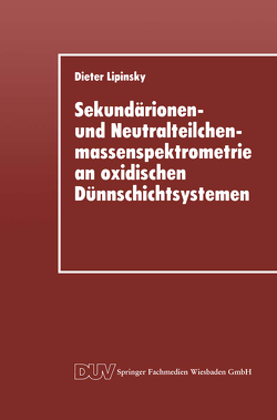 Sekundärionen- und Neutralteilchenmassenspektrometrie an oxidischen Dünnschichtsystemen von Lipinsky,  Dieter