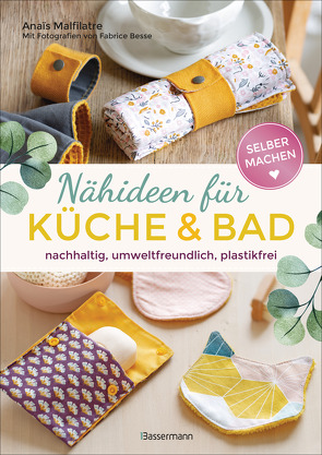 Selbermachen: Nähideen für Küche und Bad. Nachhaltig, umweltfreundlich, plastikfrei von Besse,  Fabrice, Findl,  Margit, Malfilâtre,  Anais