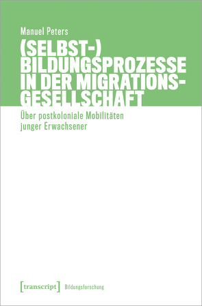 (Selbst-)Bildungsprozesse in der Migrationsgesellschaft von Peters,  Manuel