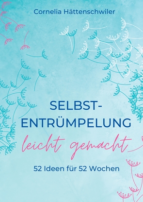 Selbst-Entrümpelung leicht gemacht / Selbsicherheit gewinnen / Achtsam durch das Leben / Kalenderbuch von Hättenschwiler,  Cornelia