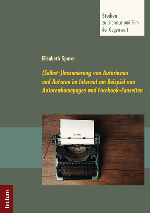 (Selbst-)Inszenierung von Autorinnen und Autoren im Internet am Beispiel von Autorenhomepages und Facebook-Fanseiten von Sporer,  Elisabeth