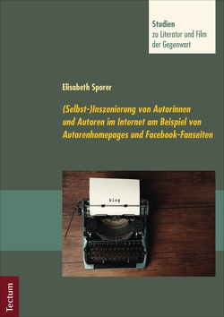 (Selbst-)Inszenierung von Autorinnen und Autoren im Internet am Beispiel von Autorenhomepages von Sporer,  Elisabeth