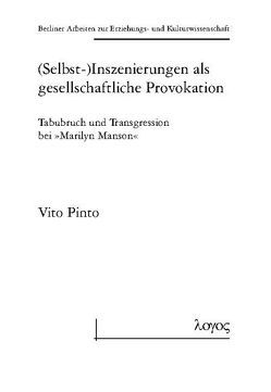 (Selbst-) Inszenierungen als gesellschaftliche Provokation: Tabubruch und Transgression bei „Marilyn Manson“ von Pinto,  Vito