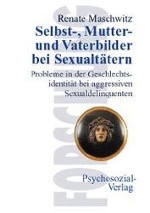 Selbst-, Mutter- und Vaterbilder bei Sexualtätern von Maschwitz,  Renate