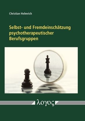 Selbst- und Fremdeinschätzung psychotherapeutischer Berufsgruppen. Empirische Daten zu Heilpraktikern für Psychotherapie und Psychologischen Psychotherapeuten von Helmrich,  Christian