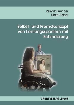 Selbst- und Fremdkonzept von Leistungssportlern mit Behinderung von Kemper,  Reinhild, Teipel,  Dieter