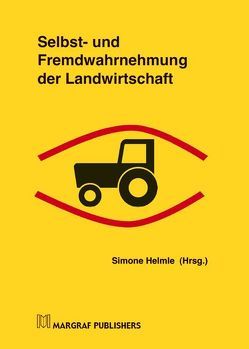 Selbst- und Fremdwahrnehmung der Landwirtschaft von Helmle,  Simone