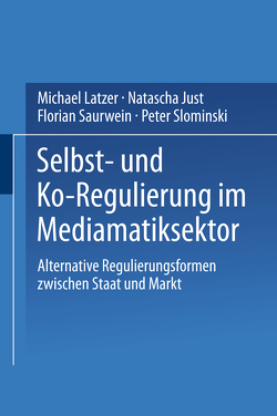 Selbst- und Ko-Regulierung im Mediamatiksektor von Just,  Natascha, Latzer,  Michael, Saurwein,  Florian, Slominski,  Peter