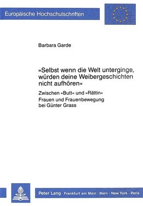 «Selbst wenn die Welt unterginge, würden deine Weibergeschichten nicht aufhören» von Garde,  Barbara