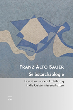 Selbstarchäologie von Bauer,  Franz Alto