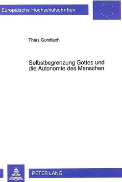 Selbstbegrenzung Gottes und die Autonomie des Menschen von Gundlach,  Thies