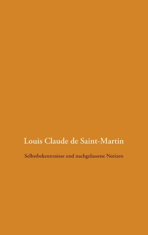 Selbstbekenntnisse und nachgelassene Notizen von Saint-Martin,  Louis Claude de, Weigt,  Detlef