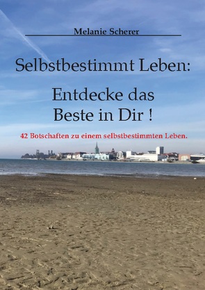 Selbstbestimmt Leben: Entdecke das Beste in Dir von Scherer,  Melanie