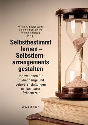 Selbstbestimmt lernen – Selbstlernarrangements gestalten von Armborst-Weihs,  Kerstin, Berg,  Christoph, Böckelmann,  Christine, Bolle,  Rainer, Bühler,  Linda, Cendon,  Eva, Dominok,  Eliane, Faulstich,  Peter, Gerholz,  Karl-Heinz, Halbeis,  Wolfgang, Henken,  Carolin, Hiller,  Gundula-Gwenn, Himpsl-Gutermann,  Klaus, Sexauer,  Andreas, Weichsel,  Daniel, Wrana,  Daniel, Würffel,  Nicola